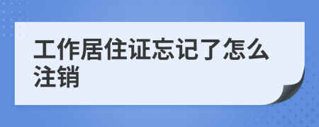 工作居住證忘記了怎么注銷