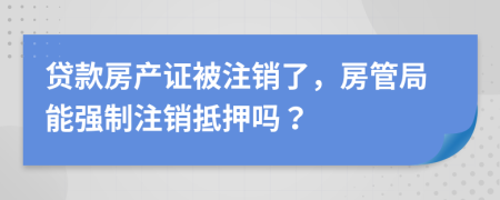 貸款房產(chǎn)證被注銷了，房管局能強(qiáng)制注銷抵押?jiǎn)幔?>
                </a>
            </div>
            <div   id=