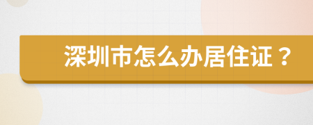深圳市怎么辦居住證？