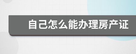 自己怎么能辦理房產(chǎn)證