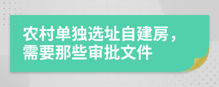 農(nóng)村單獨(dú)選址自建房，需要那些審批文件