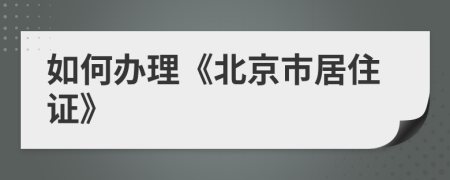 如何辦理《北京市居住證》