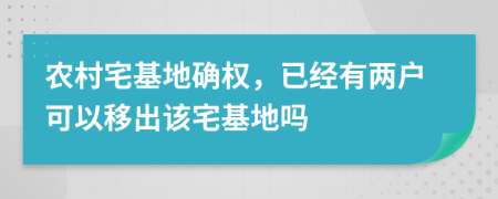 農(nóng)村宅基地確權(quán)，已經(jīng)有兩戶可以移出該宅基地嗎