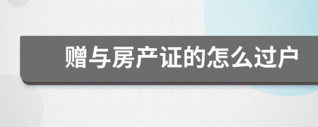 贈與房產(chǎn)證的怎么過戶