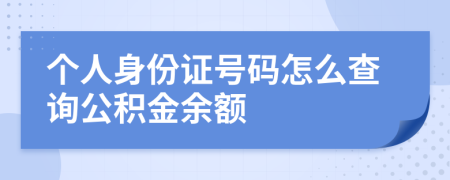個人身份證號碼怎么查詢公積金余額