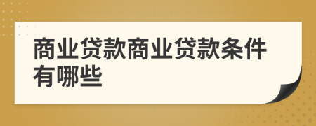 商業(yè)貸款商業(yè)貸款條件有哪些