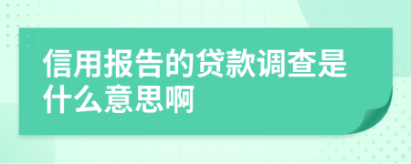 信用報告的貸款調(diào)查是什么意思啊