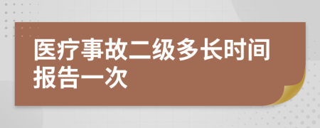 醫(yī)療事故二級多長時間報告一次