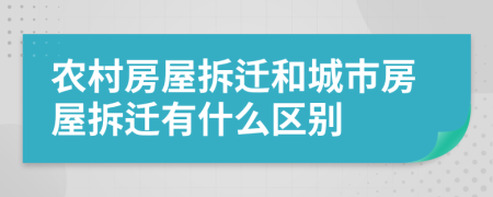 農(nóng)村房屋拆遷和城市房屋拆遷有什么區(qū)別