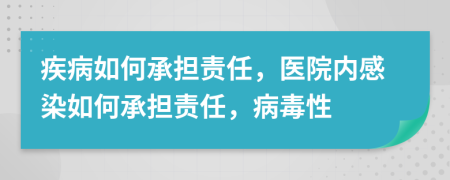 疾病如何承擔(dān)責(zé)任，醫(yī)院內(nèi)感染如何承擔(dān)責(zé)任，病毒性
