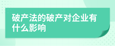 破產(chǎn)法的破產(chǎn)對企業(yè)有什么影響