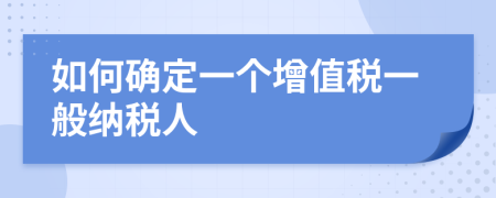 如何確定一個增值稅一般納稅人