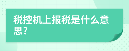 稅控機(jī)上報稅是什么意思?