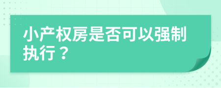 小產(chǎn)權(quán)房是否可以強制執(zhí)行？