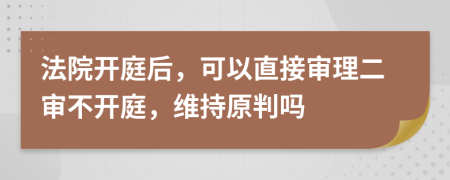 法院開(kāi)庭后，可以直接審理二審不開(kāi)庭，維持原判嗎