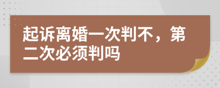 起訴離婚一次判不，第二次必須判嗎