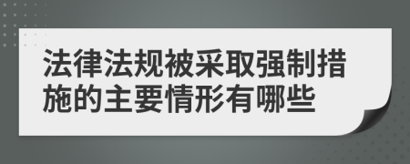 法律法規(guī)被采取強制措施的主要情形有哪些