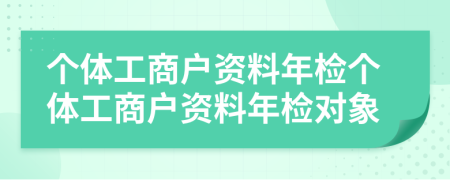 個(gè)體工商戶資料年檢個(gè)體工商戶資料年檢對(duì)象