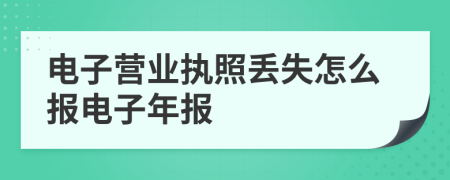 電子營業(yè)執(zhí)照丟失怎么報電子年報