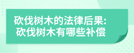 砍伐樹木的法律后果: 砍伐樹木有哪些補償