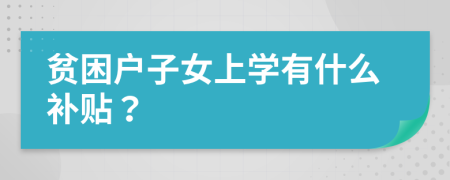 貧困戶子女上學(xué)有什么補(bǔ)貼？