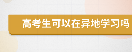 高考生可以在異地學(xué)習(xí)嗎