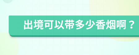 出境可以帶多少香煙啊？