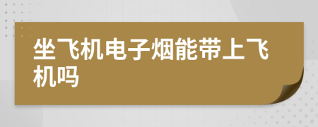 坐飛機(jī)電子煙能帶上飛機(jī)嗎