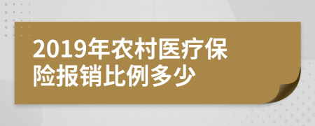 2019年農(nóng)村醫(yī)療保險報銷比例多少