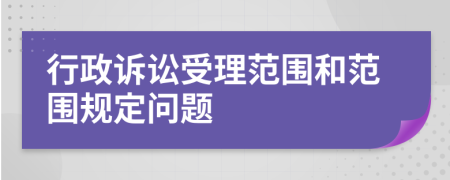 行政訴訟受理范圍和范圍規(guī)定問題