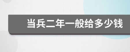 當(dāng)兵二年一般給多少錢