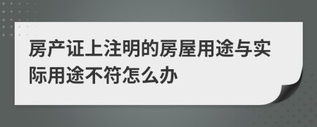 房產(chǎn)證上注明的房屋用途與實(shí)際用途不符怎么辦