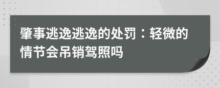 肇事逃逸逃逸的處罰：輕微的情節(jié)會(huì)吊銷駕照嗎