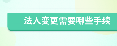 法人變更需要哪些手續(xù)