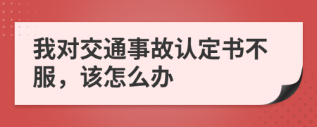 我對交通事故認(rèn)定書不服，該怎么辦