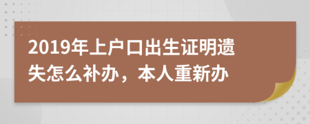 2019年上戶口出生證明遺失怎么補辦，本人重新辦