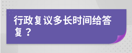 行政復(fù)議多長(zhǎng)時(shí)間給答復(fù)？