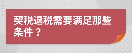 契稅退稅需要滿足那些條件？