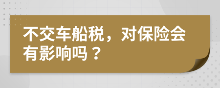 不交車船稅，對保險會有影響嗎？