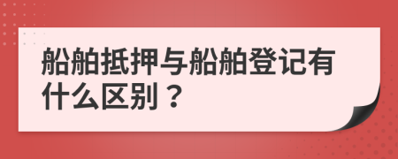 船舶抵押與船舶登記有什么區(qū)別？