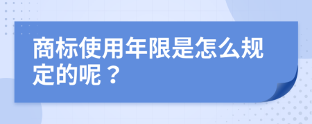 商標(biāo)使用年限是怎么規(guī)定的呢？