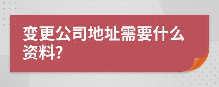變更公司地址需要什么資料?