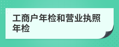 工商戶年檢和營業(yè)執(zhí)照年檢