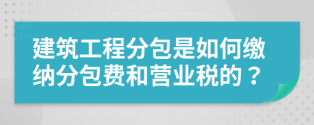 建筑工程分包是如何繳納分包費(fèi)和營(yíng)業(yè)稅的？