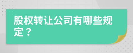 股權(quán)轉(zhuǎn)讓公司有哪些規(guī)定？