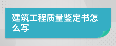 建筑工程質(zhì)量鑒定書(shū)怎么寫(xiě)