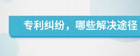 專利糾紛，哪些解決途徑