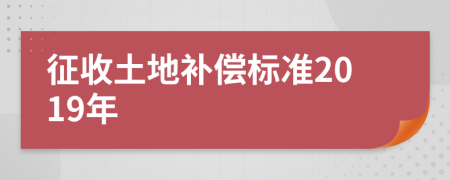 征收土地補(bǔ)償標(biāo)準(zhǔn)2019年