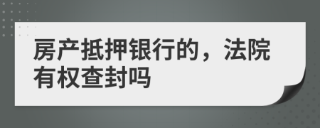 房產(chǎn)抵押銀行的，法院有權(quán)查封嗎