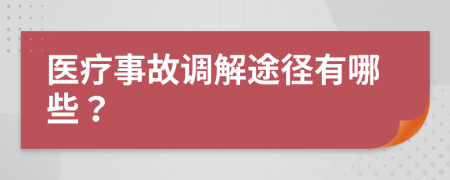 醫(yī)療事故調(diào)解途徑有哪些？